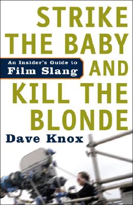 Strike the Baby and Kill the Blonde: An Insider's Guide to Film Slang