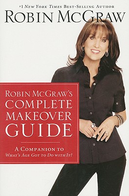 Robin McGraw's Complete Makeover Guide: A Companion to What's Age Got to Do with It