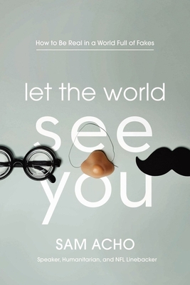 Image for Let the World See You: How to Be Real in a World Full of Fakes