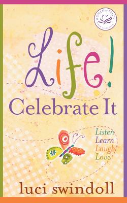 Life! Celebrate It: Listen, Learn, Laugh, Love (Women of Faith (Thomas Nelson))