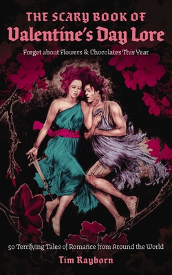 SCARY BOOK OF VALENTINE'S DAY LORE: 50 TERRIFYING TALES OF ROMANCE FROM AROUND THE WORLD