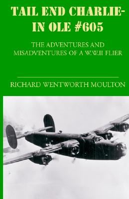 Tail End Charlie-in Ole #605: The Adventures and Misadventures of a W.w.ii Flier (Tail End Charlie-In Old)