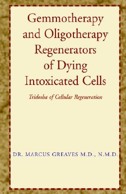 Gemmotherapy and Oligotherapy Regenerators of Dying Intoxicated Cells: Tridosha of Cellular Regeneration