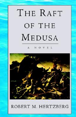 The Raft of the Medusa: A Novel