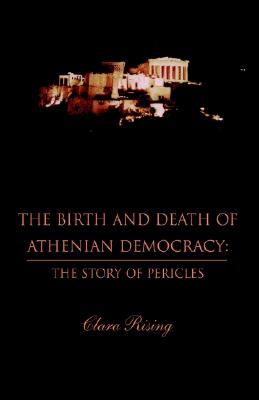 The Birth and Death of Athenian Democracy: The Story of Pericles