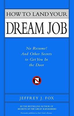 How to Land Your Dream Job: No Resume! and Other Secrets to Get You in the Door