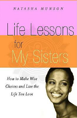 Life Lessons for My Sisters: How to Make Wise Choices and Live a Life You Love!