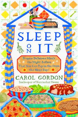 Image for Sleep on It : Prepare Delicious Meals the Night Before That You Can Pop in the Oven the Next Day!