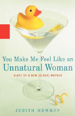 Image for You Make Me Feel Like an Unnatural Woman: Diary of an Older Mother