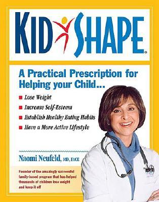 KidShape : A Practical Prescription for Helping Your Child Lose Weight, Increase Self-Esteem, Establish Healthy Eating Habits, Have a More Active Lifestyle