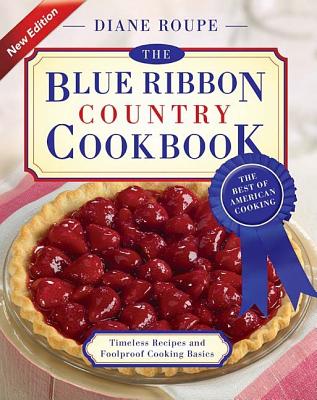 Blue Ribbon Country Cookbook: Timeless Recipes And Foolproof Cooking Basics