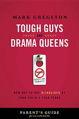 Tough Guys and Drama Queens Parent's Guide: How Not to Get Blindsided by Your Child's Teen Years: Parent's Guide