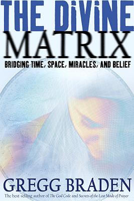 Image for The Divine Matrix - Bridging Time, Space, Miracles, and Belief