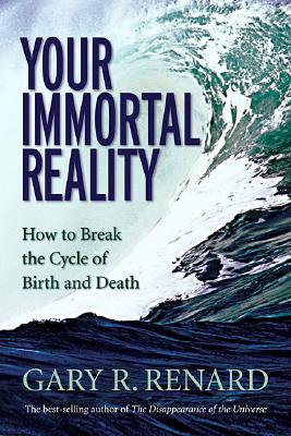 Your Immortal Reality: How To Break The Cycle Of Birth And Death