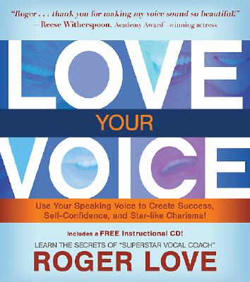 Love Your Voice: Use Your Speaking Voice to Create Success, Self-Confidence, and Star-Like Charisma!