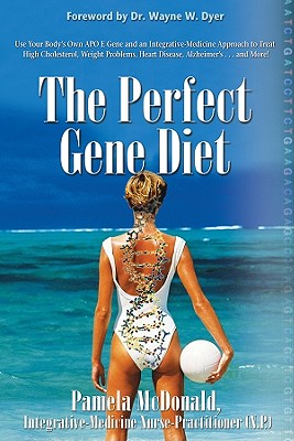 The Perfect Gene Diet: Use Your Body's Own APO E Gene to Treat High Cholesterol, Weight Problems, Heart Disease, Alzheimer's.and More!