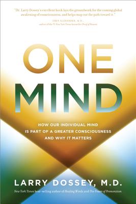 One Mind: How Our Individual Mind Is Part of a Greater Consciousness and Why It Matters