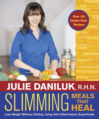Slimming Meals That Heal: Lose Weight Without Dieting, Using Anti-inflammatory Superfoods Daniluk RHN, Julie
