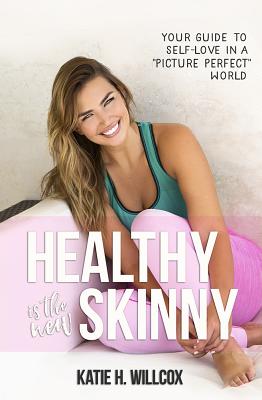 Healthy Is the New Skinny: Your Guide to Self-Love in a Picture Perfect World