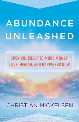 Image for Abundance Unleashed: Open Yourself to More Money, Love, Health, and Happiness Now Abundance Unleashed: Open Yourself to More Money, Love, Health, and Happiness Now