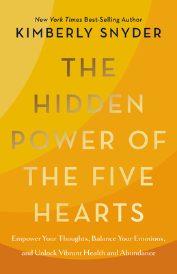 Hidden Power of the Five Hearts: Empower Your Thoughts, Balance Your Emotions, and Unlock Vibrant Health and Abundance