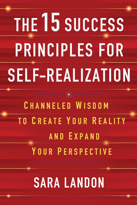 The 15 Success Principles for Self-Realization: Channeled Wisdom to Create Your Reality and Expand Your Perspective