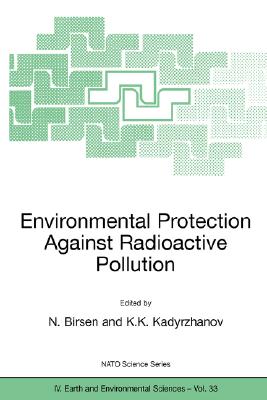 Environmental Protection Against Radioactive Pollution: Proceedings of the NATO Advanced Research Workshop on Environmental Protection Against . September 2002 (NATO Science Series: IV:, 33)