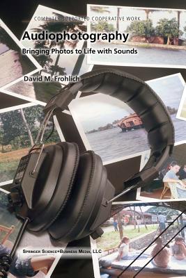 Audiophotography: Bringing Photos to Life with Sounds (Computer Supported Cooperative Work, 3)