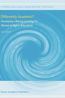 Differently Academic: Developing Lifelong Learning for Women in Higher Education (Lifelong Learning Book Series, 3)