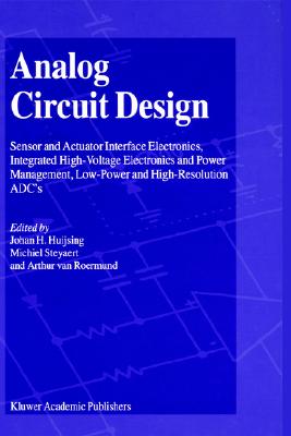 Analog Circuit Design: Sensor and Actuator Interface Electronics, Integrated High-Voltage Electronics and Power Management, Low-Power and High-Resolution ADC's