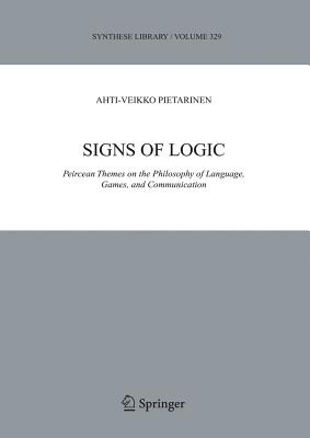 Signs of Logic: Peircean Themes on the Philosophy of Language, Games, and Communication (Synthese Library, 329)