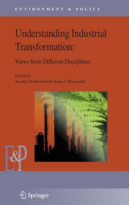 Understanding Industrial Transformation: Views from Different Disciplines (Environment & Policy, 44)