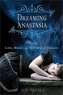 Dreaming Anastasia: A Novel of Love, Magic, and the Power of Dreams (Dreaming Anastasia, 1) Preble, Joy