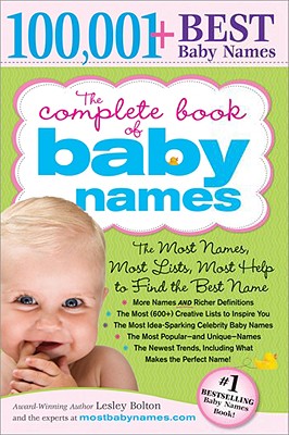 The Complete Book of Baby Names: The Most Names (100,001+), Most Unique Names, Most Idea-Generating Lists (600+) and the Most Help to Find the Perfect Name