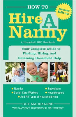 How to Hire a Nanny: Your Complete Guide to Finding, Hiring, and Retaining Household Help, Maddalone, Guy How to Hire a Nanny: Your Complete Guide to Finding, Hiring, and Retaining Household Help, Maddalone, Guy