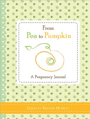 From Pea to Pumpkin: A Pregnancy Journal (Essential and Thoughtful Gift for Expecting Mothers and New Moms)