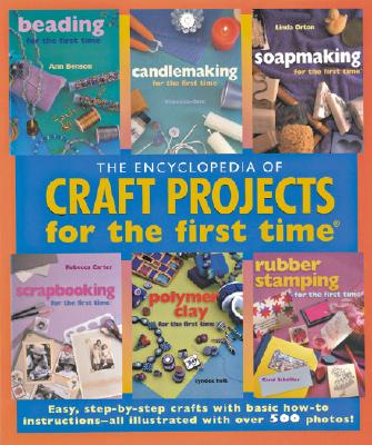 Image for The Encyclopedia of Craft Projects for the first time®: Easy, Step-by-Step Crafts with Basic How-to Instructions--All Illustrated with Over 500 Photos