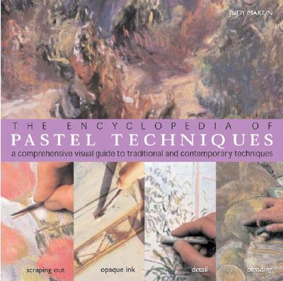The Encyclopedia of Pastel Techniques: A Comprehensive Visual Guide to Traditional and Contemporary Techniques