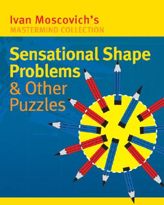 Sensational Shape Problems & Other Puzzles Ivan Moscovich MasterMind Collection