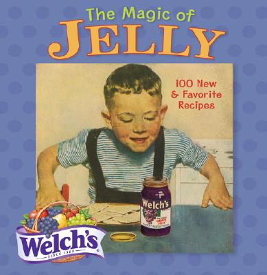 The Magic of Jelly: 100 New and Favorite Recipes