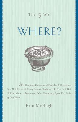 Image for The 5 W's: Where? An Omnium-Gatherum of Penny Lane & Blueberry Hill, Area 51 & Route 66, Foxholes & Catacombs & Other of Life's Fascinating Places