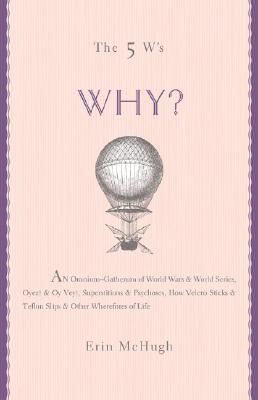 The 5 W's: Why An Omnium-Gatherum of World Wars & World Series, Superstitions & Psychoses, the Tooth Fairy Rule & Turkey City Lexicon & Other of Life's Wherefores