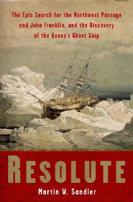 Resolute : The Epic Search for the Northwest Passage and John Franklin, and the Discovery of the Queen's Ghost Ship