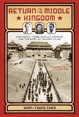 Image for Return to the Middle Kingdom: One Family, Three Revolutionaries, and the Birth of Modern China