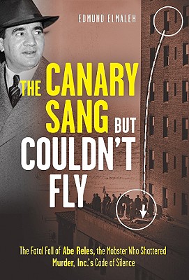 The Canary Sang but Couldn't Fly: The Fatal Fall of Abe Reles, the Mobster Who Shattered Murder, Inc.'s Code of Silence