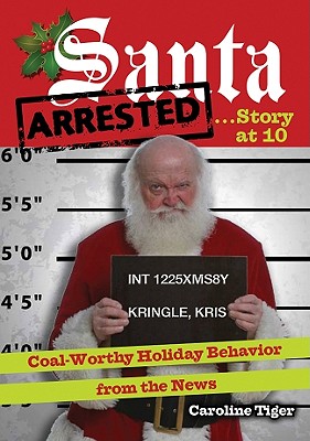 Santa Arrested.Story at 10: Coal-Worthy Holiday Behavior from the News