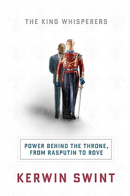 The King Whisperers: Power Behind the Throne, from Rasputin to Rove