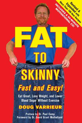 FAT TO SKINNY Fast and Easy! Revised and Expanded with Over 200 Recipes Eat Great, Lose Weight, and Lower Blood Sugar Without Exercise