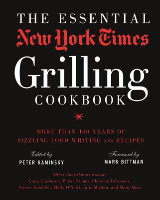 Essential New York Times Grilling Cookbook: More Than 100 Years of Sizzling Food Writing and Recipes