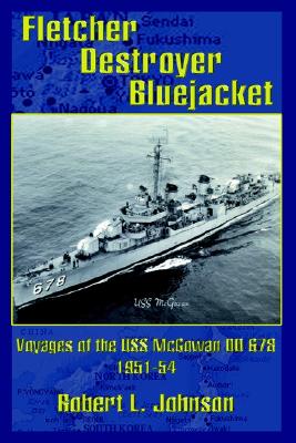 Fletcher Destroyer Bluejacket: Voyages of the USS McGowan DD 678 1951-54